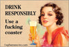 DRINK RESPONSIBLY Use a fucking coaster Sarcastic Magnet