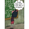 Cartoon character standing in front of a chalkboard with mathematical equations, thinking 'I'll be a stripper'.